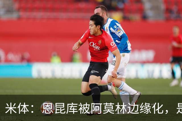 米体：恩昆库被阿莫林边缘化，是因为无法在对应位置交出合格表现
