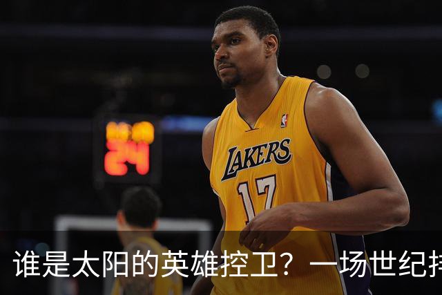 谁是太阳的英雄控卫？一场世纪排位赛即将上演！